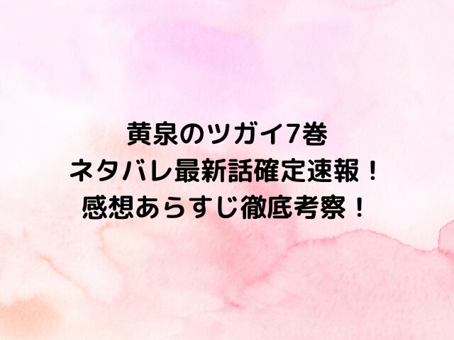 黄泉のツガイ7巻ネタバレ最新話確定速報！感想あらすじ徹底考察！